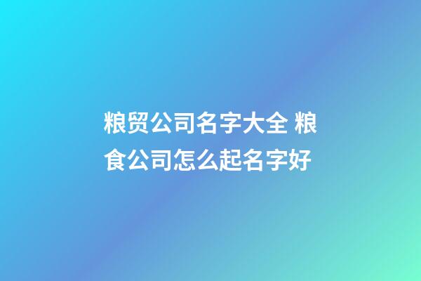 粮贸公司名字大全 粮食公司怎么起名字好-第1张-公司起名-玄机派